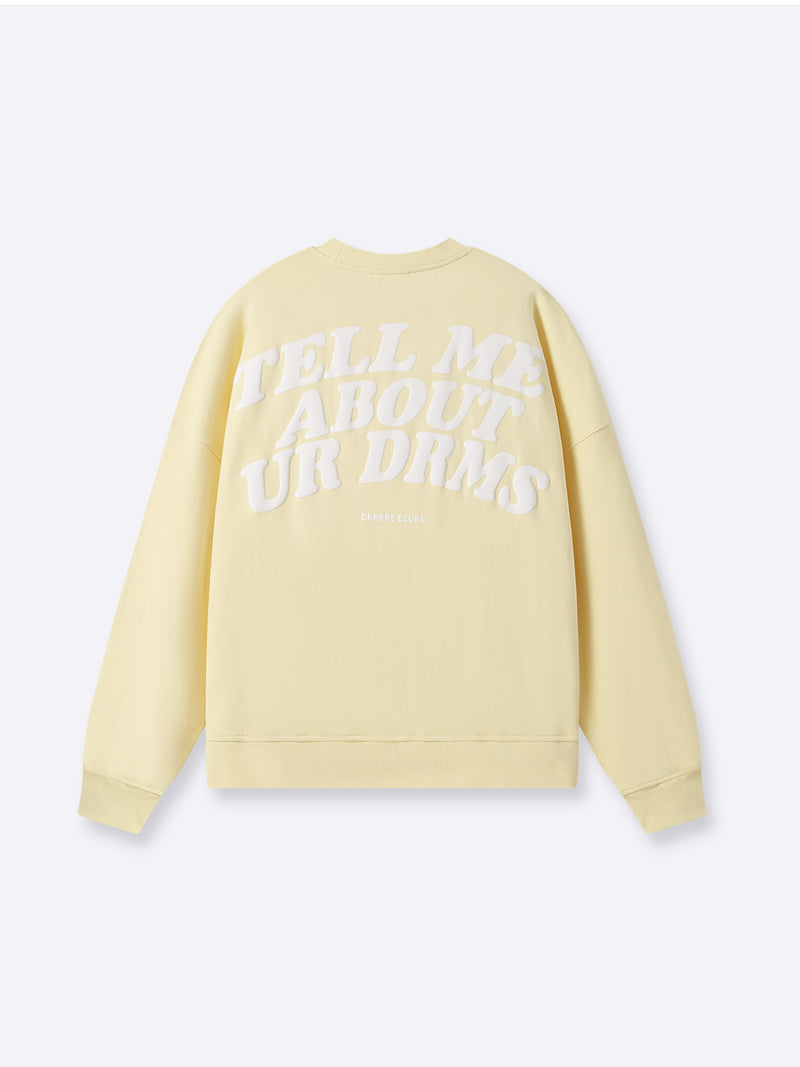 TELL ME ABOUT UR DRMS CREWNECK - SUNSHINE